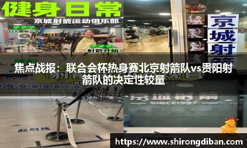 焦点战报：联合会杯热身赛北京射箭队vs贵阳射箭队的决定性较量