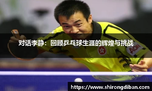 对话李静：回顾乒乓球生涯的辉煌与挑战
