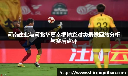 河南建业与河北华夏幸福精彩对决录像回放分析与赛后点评